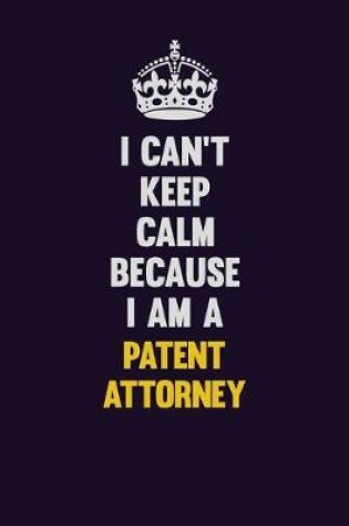 Cover of I can't Keep Calm Because I Am A Patent Attorney