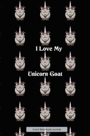 Cover of I Love My Unicorn Goat Lined Notebook Journal