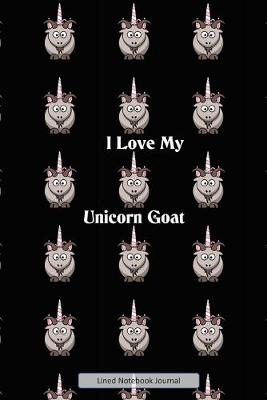 Book cover for I Love My Unicorn Goat Lined Notebook Journal