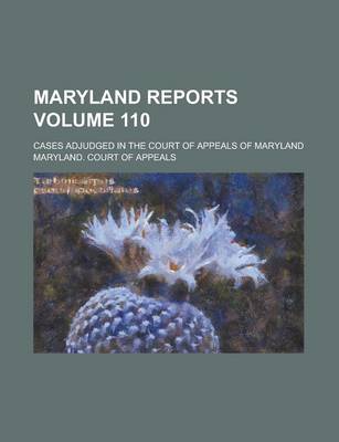 Book cover for Maryland Reports; Cases Adjudged in the Court of Appeals of Maryland Volume 110