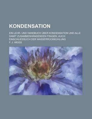 Book cover for Kondensation; Ein Lehr- Und Handbuch Uber Kondensation Und Alle Damit Zusammenhangenden Fragen, Auch Einschliesslich Der Wasserruckkuhlung