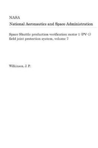 Cover of Space Shuttle Production Verification Motor 1 (Pv-1) Field Joint Protection System, Volume 7