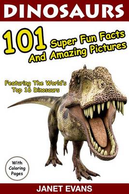 Book cover for Dinosaurs 101 Super Fun Facts and Amazing Pictures (Featuring the World's Top 16 Dinosaurs with Coloring Pages)