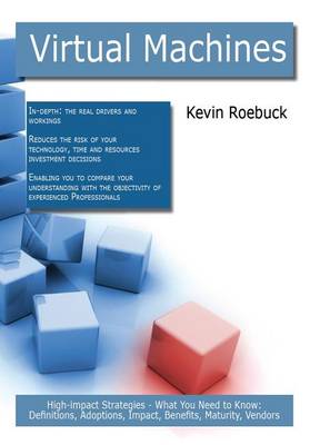 Book cover for Virtual Machines: High-Impact Strategies - What You Need to Know: Definitions, Adoptions, Impact, Benefits, Maturity, Vendors