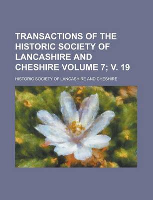 Book cover for Transactions of the Historic Society of Lancashire and Cheshire Volume 7; V. 19