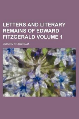 Cover of Letters and Literary Remains of Edward Fitzgerald Volume 1