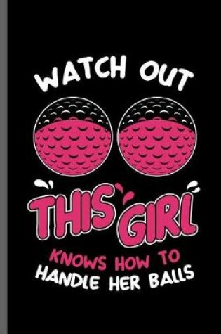 Cover of Watch out this girl knows how to handle her balls