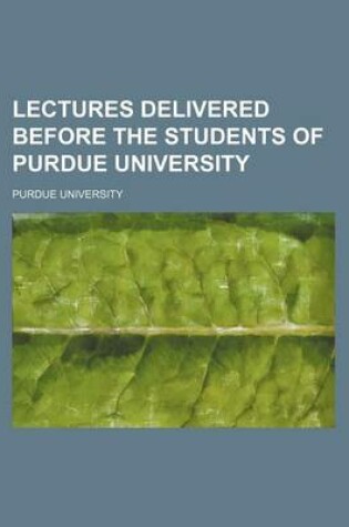 Cover of Lectures Delivered Before the Students of Purdue University