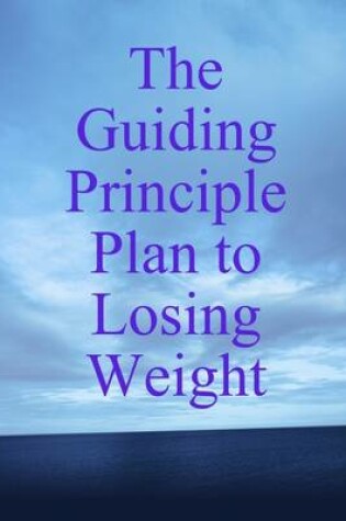 Cover of The Guiding Principle Plan to Losing Weight