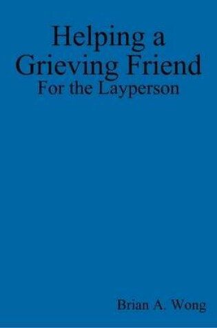 Cover of Helping a Grieving Friend: For the Layperson