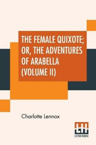 Cover of The Female Quixote; Or, The Adventures Of Arabella (Volume II)