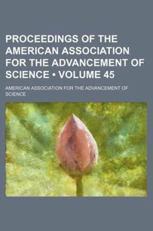 Cover of Proceedings of the American Association for the Advancement of Science (Volume 45)