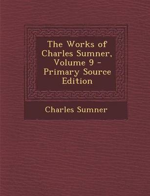 Book cover for The Works of Charles Sumner, Volume 9