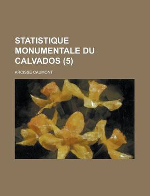 Book cover for Statistique Monumentale Du Calvados (5)