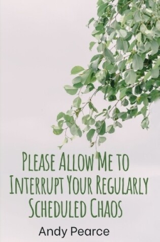 Cover of Please Allow Me to Interrupt Your Regularly Scheduled Chaos