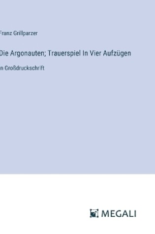 Cover of Die Argonauten; Trauerspiel In Vier Aufz�gen
