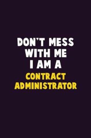 Cover of Don't Mess With Me, I Am A Contract Administrator