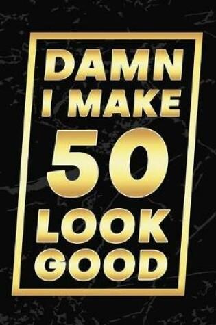 Cover of Damn I Make 50 Look Good