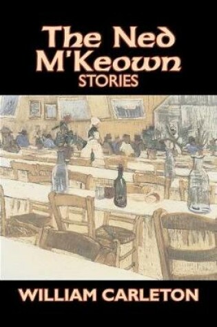 Cover of The Ned M'Keown Stories by William Carleton, Fiction, Classics, Literary