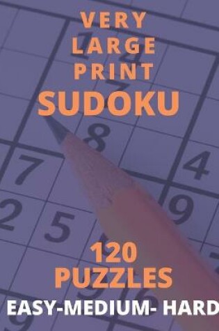 Cover of Very Large Print Sudoku 120 Puzzles Easy-Medium- Hard.