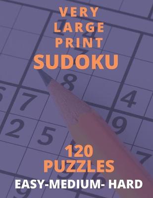Book cover for Very Large Print Sudoku 120 Puzzles Easy-Medium- Hard.
