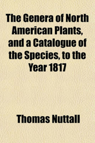 Cover of The Genera of North American Plants; And a Catalogue of the Species, to the Year 1817 Volume 1