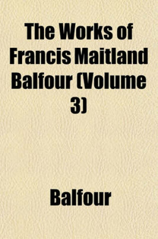 Cover of The Works of Francis Maitland Balfour (Volume 3)