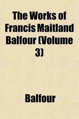 Book cover for The Works of Francis Maitland Balfour (Volume 3)