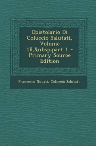 Cover of Epistolario Di Coluccio Salutati, Volume 18, Part 1 - Primary Source Edition