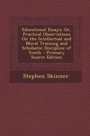 Cover of Educational Essays; Or, Practical Observations on the Intellectual and Moral Training and Scholastic Discipline of Youth