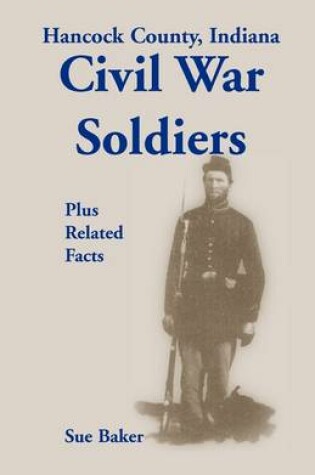 Cover of Hancock County, Indiana, Civil War Soldiers Plus Related Facts