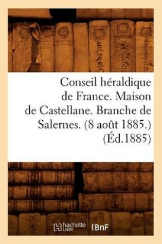 Cover of Conseil Heraldique de France. Maison de Castellane. Branche de Salernes. (8 Aout 1885.) (Ed.1885)