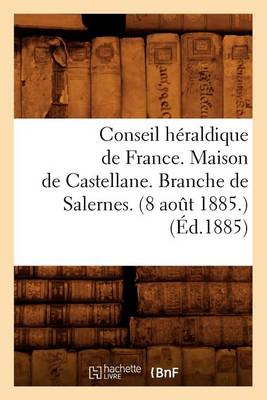 Book cover for Conseil Heraldique de France. Maison de Castellane. Branche de Salernes. (8 Aout 1885.) (Ed.1885)