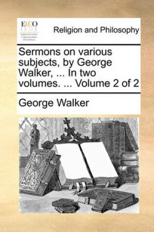 Cover of Sermons on Various Subjects, by George Walker, ... in Two Volumes. ... Volume 2 of 2