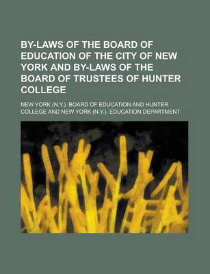 Book cover for By-Laws of the Board of Education of the City of New York and By-Laws of the Board of Trustees of Hunter College; Also Charter Provisions and Other St