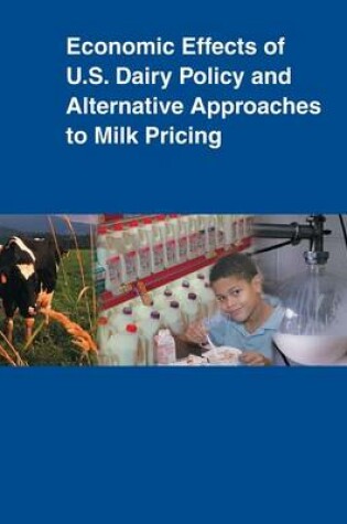 Cover of Economic Effects of U.S. Dairy Policy and Alternative Approaches to Milk Pricing