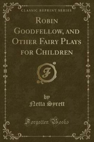 Cover of Robin Goodfellow, and Other Fairy Plays for Children (Classic Reprint)