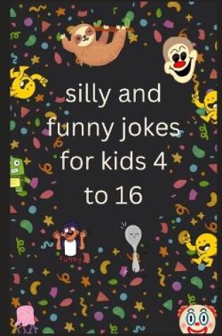 Cover of silly and funny jokes for kids 4 to 16