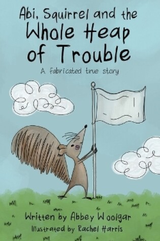 Cover of Abi, Squirrel and the whole heap of trouble