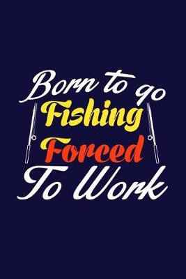 Book cover for Born To Go Fishing Forced To Work