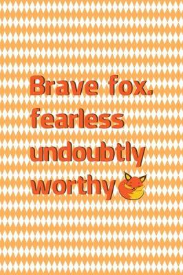 Book cover for Brave Fox. Fearless Undoubtly Worthy.