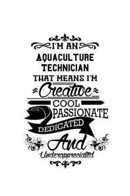 Cover of I'm An Aquaculture Technician That Means I'm Creative, Cool, Passionate, Dedicated And Underappreciated