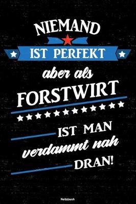 Book cover for Niemand ist perfekt aber als Forstwirt ist man verdammt nah dran! Notizbuch