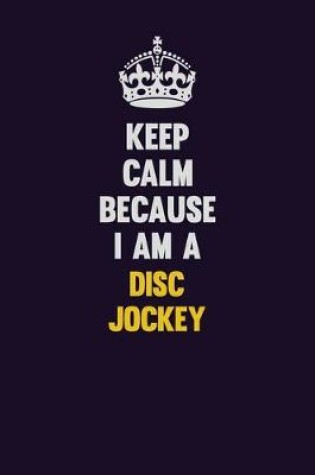 Cover of Keep Calm Because I Am A Disc Jockey