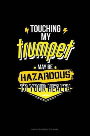 Cover of Touching My Trumpet May Be Hazardous to Your Health