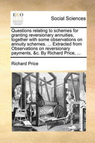 Cover of Questions relating to schemes for granting reversionary annuities, together with some observations on annuity schemes. ... Extracted from Observations on reversionary payments, &c. By Richard Price, ...