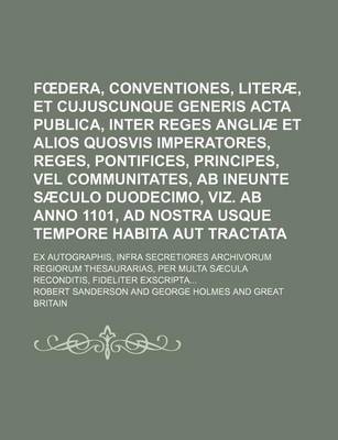 Book cover for F Dera, Conventiones, Literae, Et Cujuscunque Generis ACTA Publica, Inter Reges Angliae Et Alios Quosvis Imperatores, Reges, Pontifices, Principes, Vel Communitates, AB Ineunte Saeculo Duodecimo, Viz. AB Anno 1101, Ad Nostra Usque Tempore Habita Aut Tracta