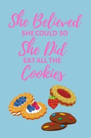 Cover of She Believed She Could So She Did Eat All The Cookies