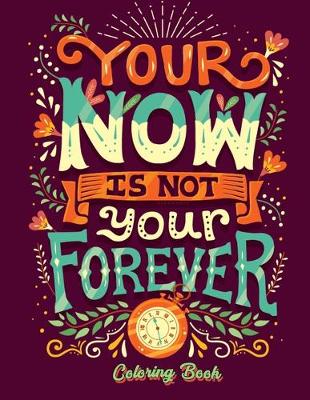 Book cover for Your Now Is Not Your Forever Coloring Book