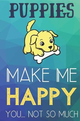 Book cover for Puppies Make Me Happy You Not So Much